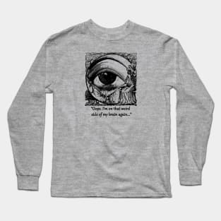 "Oops. I'm on that weird side of my brain again..." Long Sleeve T-Shirt